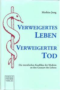 Verweigertes Leben - Verweigerter Tod Die moralischen Konflikte der Medizin an den Grenzen des Lebens