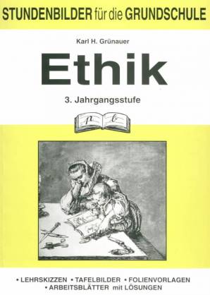 Ethik  3. Jahrgangsstufe  Lehrskizzen, Tafelbilder, Folienvorlagen, Arbeitsblätter mit Lösungen