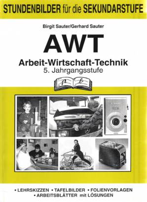 AWT, Arbeit-Wirtschaft-Technik 5. Jahrgangsstufe - Lehrskizzen - Tafelbilder - Folienvorlagen - Arbeitsblätter mit Lösungen
