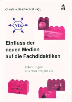 Einfluss der neuen Medien auf die Fachdidaktiken Erfahrungen aus dem Projekt VIB