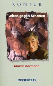 Martin Bormann - Leben gegen Schatten Gelebte Zeit - geschenkte Zeit -Begegnungen - Erfahrungen - Folgerungen