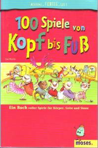 100 Spiele von Kopf bis Fuß Ein Buch voller Spiele für Körper, Geist und Sinne ab 8 Jahre