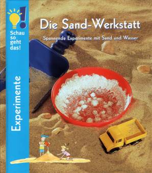 Schau so geht das! Die Sand-Werkstatt  Spannende Experimente  mit Sand und Wasser