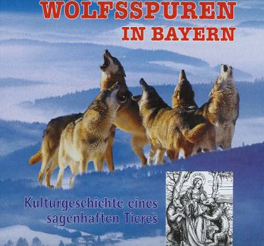 Wolfsspuren in Bayern Kulturgeschichte eines sagenhaften Tieres