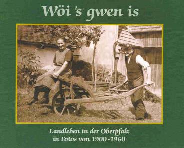 Wöi's gwen is Landleben in der Oberpfalz in Fotos von 1900 bis 1960