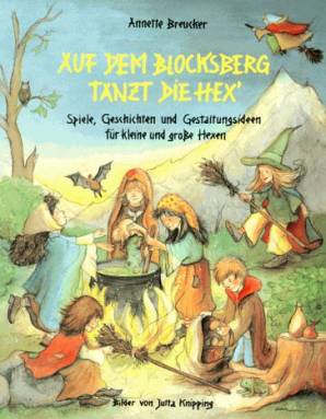 Auf dem Blocksberg tanzt die Hex'  Spiele, Geschichten und Gestaltungsideen für kleine und große Hexen