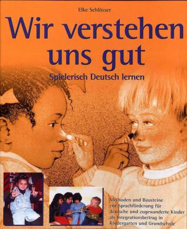 Wir verstehen uns gut Spielerisch Deutsch lernen Methoden und Bausteine zur Sprachförderung für deutsche und zugewanderte Kinder als Integrationsbeitrag in Kindergarten und Grundschule