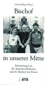 Bischof in unserer Mitte Erinnerungen an Dr. Antonius Hofmann, den 82. Bischof von Passau