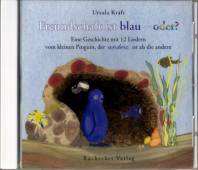 Freundschaft ist blau-oder? Eine Geschichte mit 12 Liedern vom kleinen Pinguin, der anders ist als die anderen