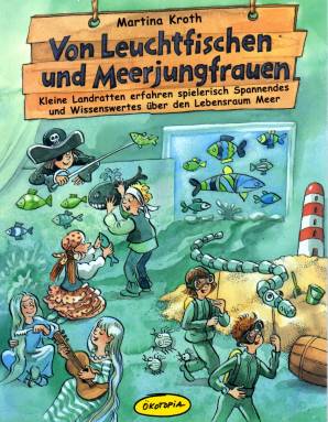 Von Leuchtfischen und Meerjungfrauen Kleine Landratten erfahren spielerisch Spannendes und Wissenswertes über den Lebensraum Meer