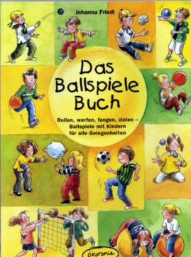 Das Ballspiele-Buch  Rollen, werfen, fangen, zielen - Ballspiele mit Kindern für alle Gelegenheiten