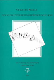 Der Musikunterricht gehört den Schülern. Eine Anleitung zum selbständigen Umgang mit Musik.