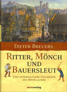 Ritter, Mönch und Bauersleut Eine unterhaltsame Geschichte des Mittelalters