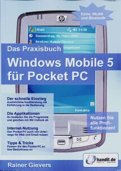 Das Praxisbuch Windows Mobile 5 für Pocket PC Nutzen Sie alle Profifunktionen! Der schnelle Einstieg
Ausführliche Kaufberatung mit Einführung in die Bedienung

Die Applikationen
So bedienen Sie die Programme und gleichen mit MS Outlook ab

Internet-Nutzung
Den Pocket PC auch von Unterwegs für Web und Email nutzen

Tipps & Tricks
Passen Sie den Pocket PC an Ihre Bedürfnisse an



Extra: WLAN und Bluetooth