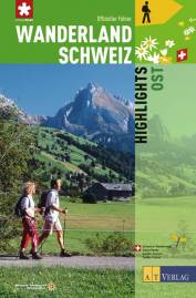 Wanderland Schweiz Highlights Ost unter Mitarbeit von Guido Gisler