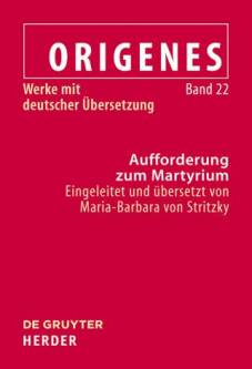 Aufforderung zum Martyrium Origenes - Werke mit deutscher Übersetzung, Band 22 Eingeleitet und übersetzt von Maria-Barbara von Stritzky