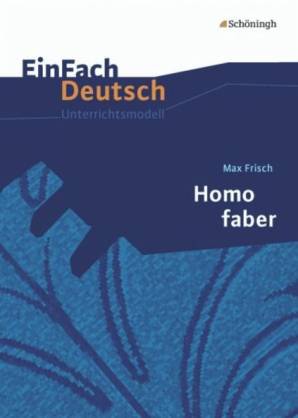 Max Frisch - Homo faber EinFach Deutsch Unterrichtsmodelle Gymnasiale Oberstufe. Neubearbeitung