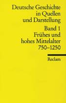 Deutsche Geschichte in Quellen und Darstellung, Band 1: Frühes und hohes Mittelalter 750 - 1250