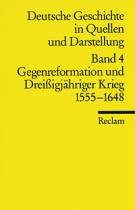 Deutsche Geschichte in Quellen und Darstellungen, Band 4: Gegenreformation und Dreißigjähriger Krieg 1555 - 1648