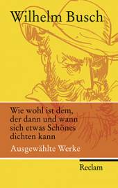 Wilhelm Busch Wie wohl ist dem, der dann und wann sich etwas Schönes dichten kann. Ausgewählte Werke herausgegeben von Gert Ueding