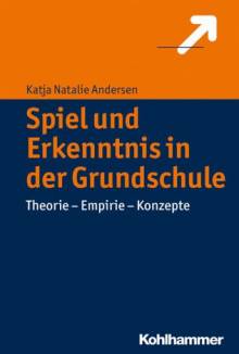 Spiel und Erkenntnis in der Grundschule Theorie - Empirie - Konzepte