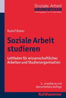 Soziale Arbeit studieren Leitfaden für wissenschaftliches Arbeiten und Studienorganisation 3., überarbeitete und erweiterte Auflage 2016