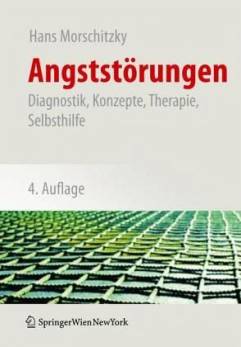 Angststörungen Diagnostik, Konzepte, Therapie, Selbsthilfe 4., überarb. u. erw. Aufl.
