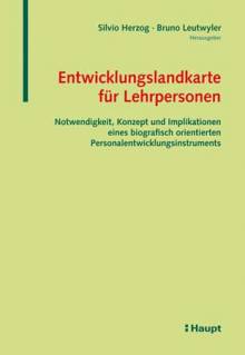 Entwicklungslandkarte für Lehrpersonen  Notwendigkeit, Konzept und Implikationen eines biografisch orientierten Personalentwicklungsinstruments