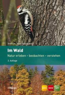 Im Wald Natur erleben - beobachten - verstehen 2., korrigierte und ergänzte Auflage 2014  (1. Aufl. 2011)