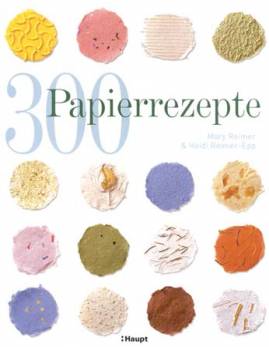 300 Papierrezepte Kreative Ideen zum Papierschöpfen 2. Aufl. 2011 / (1. Aufl. 2001)