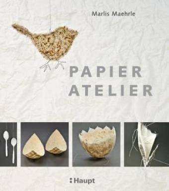 Papier-Atelier Ideen und Techniken für individuelle Projekte