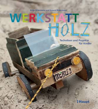 Werkstatt Holz Techniken und Projekte für Kinder 2. Auflage 2023