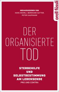 Der organisierte Tod  Sterbehilfe und Selbstbestimmung am Lebensende - Pro und Contra 2. Auflage