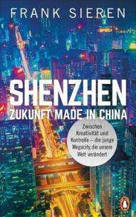 Shenzhen - Zukunft Made in China Zwischen Kreativität und Kontrolle - die junge Megacity, die unsere Welt verändert
