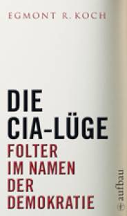Die CIA-Lüge Folter im Namen der Demokratie