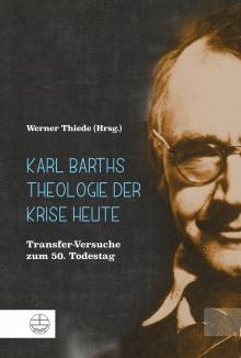 Karl Barths Theologie der Krise heute Transfer-Versuche zum 50. Todestag