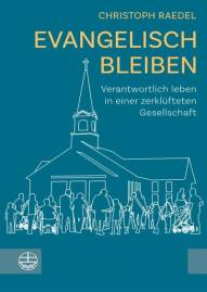 Evangelisch bleiben Verantwortlich leben in einer zerklüfteten Gesellschaft