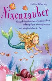 Nixenzauber Von geheimnisvollen Meermädchen, aufmüpfigen Seeungeheuern und Seepferdchen in Not