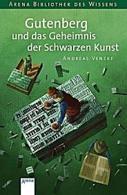 Gutenberg und das Geheimnis der Schwarzen Kunst  Arena Bibliothek des Wissens. Lebendige Biographien