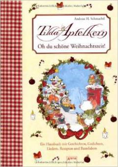 Tilda Apfelkern. Oh du schöne Weihnachtszeit  Ein Hausbuch mit Geschichten, Gedichten, Liedern, Rezepten und Basteleien