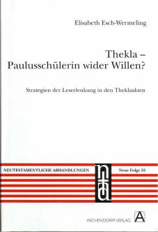 Thekla - Paulusschülerin wider Willen? Strategien der Leserlenkung in den Theklaakten Zugl.: Diss., Univ. Münster, 2008