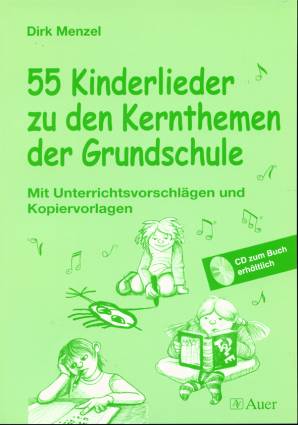 55 Kinderlieder zu den Kernthemen der Grundschule Mit Unterrichtsvorschlägen und Kopiervorlagen