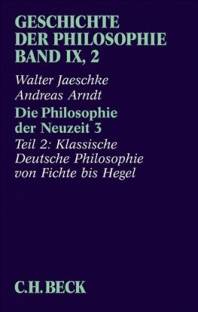 Die Philosophie der Neuzeit 3 - Zweiter Teil: Klassische Deutsche Philosophie von Fichte bis Hegel Geschichte der Philosophie Bd. 9/2
