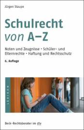 Schulrecht von A - Z Noten und Zeugnisse, Schüler- und Elternrechte, Haftung und Rechtsschutz 6. Auflage