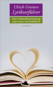 Ulrich Greiners Lyrikverführer Eine Gebrauchsanweisung zum Lesen von Gedichten