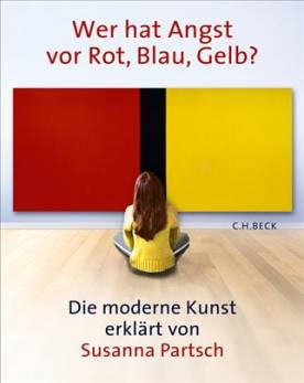 Wer hat Angst vor Rot, Blau, Gelb?  Die moderne Kunst erklärt von Susanna Partsch