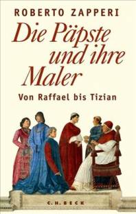 Die Päpste und ihre Maler Von Raffael bis Tizian Aus dem Italienischen von Ingeborg Walter