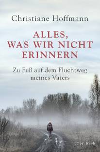 Alles, was wir nicht erinnern Zu Fuß auf dem Fluchtweg meines Vaters
