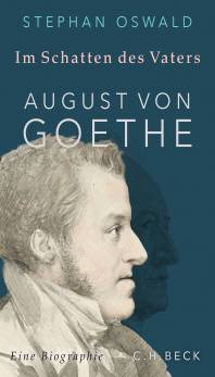 Im Schatten des Vaters: August von Goethe Eine Biographie