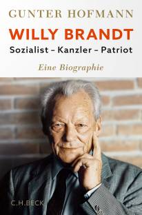Willy Brandt Sozialist - Kanzler - Patriot. Eine Biographie